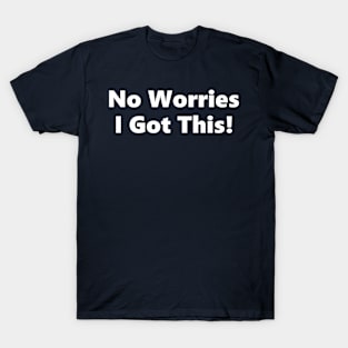 No Worries I Got This! T-Shirt